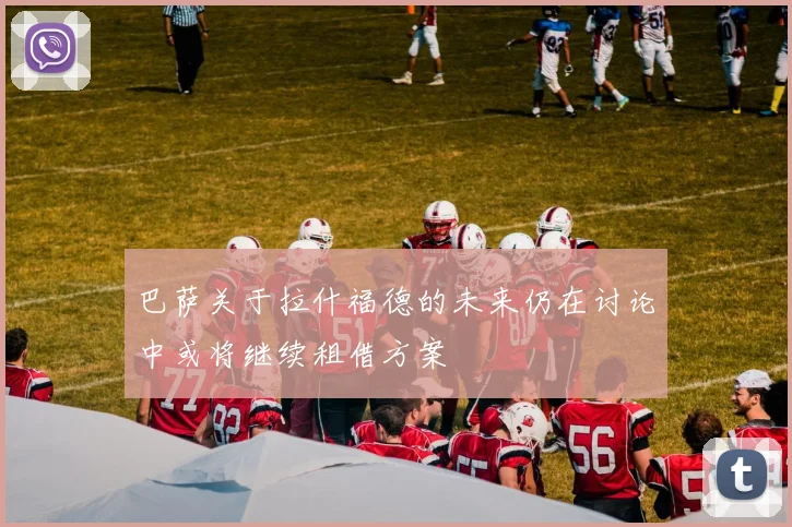 巴萨关于拉什福德的未来仍在讨论中或将继续租借方案