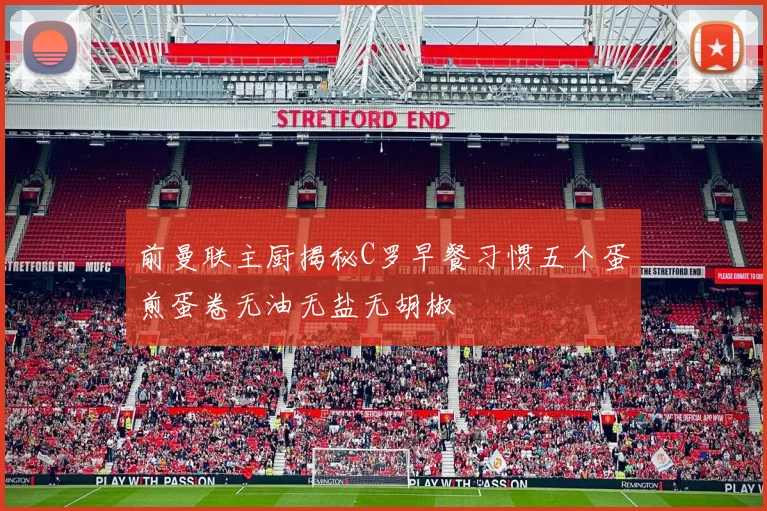 前曼联主厨揭秘C罗早餐习惯五个蛋煎蛋卷无油无盐无胡椒